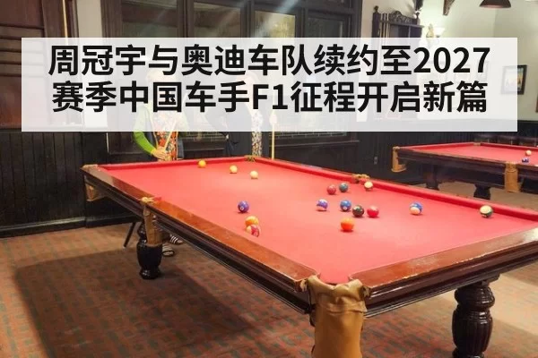 周冠宇与奥迪车队续约至2027赛季中国车手F1征程开启新篇