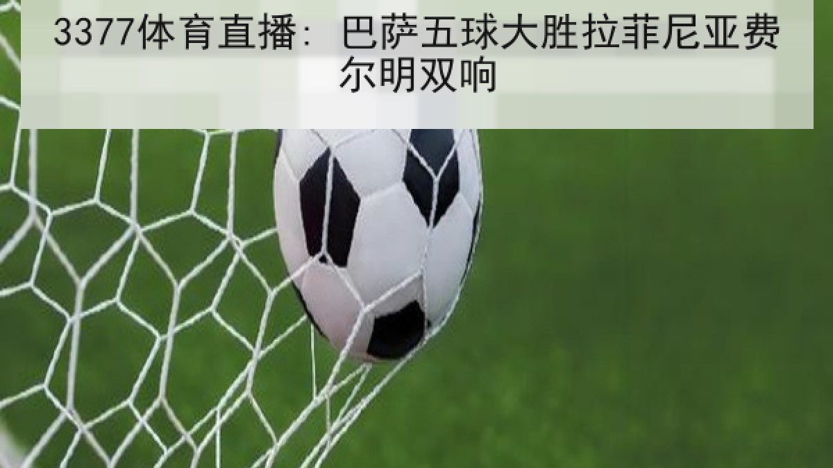 3377体育直播: 巴萨五球大胜拉菲尼亚费尔明双响